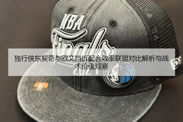 独行侠东契奇与欧文挡拆配合效率联盟对比解析与战术价值观察